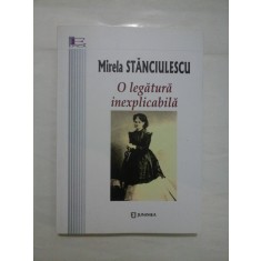 O LEGATURA INEXPLICABILA ( CU AUTOGRAFUL AUTORULUI SI CU DEDICATIE ) - MIRELA STANCIULESCU