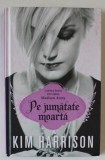PE JUMATATE MOARTA de KIM HARRISON , CARTE INTAI DIN SERIA &#039; MADISON AVERY &#039; , 2011