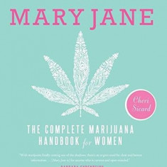 Mary Jane: The Complete Marijuana Handbook for Women | Cheri Sicard