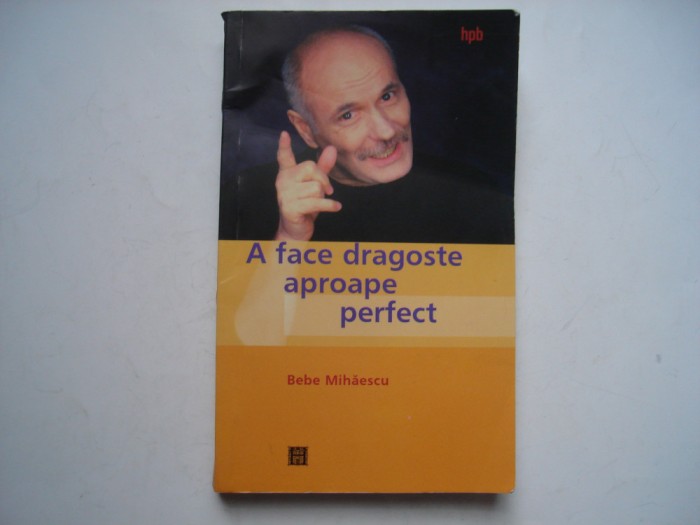 A face dragoste aproape perfect - Bebe Mihaescu