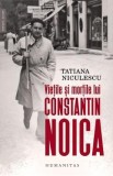 Vietile si mortile lui Constantin Noica - Tatiana Niculescu