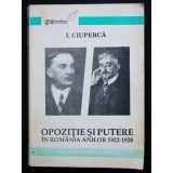 I. Ciupercă - Opoziție și putere &icirc;n Rom&acirc;nia anilor 1922-1928