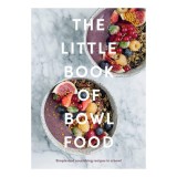 The little book of bowl food: simple and nourishing recipes in a bowl