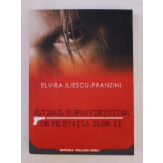 ULTIMUL SUPRAVIETUITOR DE PE &#039;&#039; STATIA ILSE II &#039;&#039; - PSEUDOTRAT CRIMINALISTIC - DE SPIONAJ , roman de ELVIRA ILIESCU - PRANZINI , 2009 , DEDICATIE *