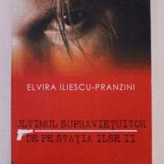 ULTIMUL SUPRAVIETUITOR DE PE '' STATIA ILSE II '' - PSEUDOTRAT CRIMINALISTIC - DE SPIONAJ , roman de ELVIRA ILIESCU - PRANZINI , 2009 , DEDICATIE *