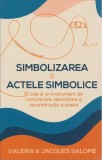 Cumpara ieftin Simbolizarea si actele simbolice. O cale si un instrument de comunicare, dezvoltare si reconstructie a sinelui