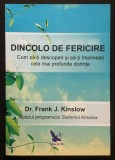 DINCOLO de FERICIRE Cum să-ți descoperi și să-ți &icirc;mplinești cele mai profunde dorințe &ndash; Dr. Frank J. Kinslow (autor Sistemul Kinslow) 289 pag, Ca noua
