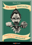 Mit tenne Nietzsche? - Megold&aacute;sok h&eacute;tk&ouml;znapi probl&eacute;m&aacute;inkra a legnagyobb filoz&oacute;fusokt&oacute;l - Marcus Weeks