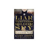 Liar, Temptress, Soldier, Spy: Four Women Undercover in the Civil War