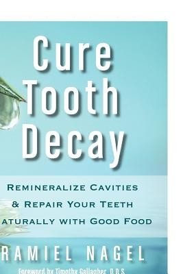 Cure Tooth Decay: Remineralize Cavities and Repair Your Teeth Naturally with Good Food [Second Edition] foto