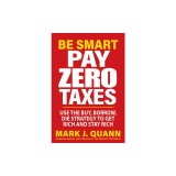 Be Smart and Pay Zero Taxes: 101 Ways to Legally Deduct Everything the IRS Allows!