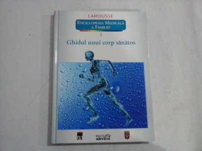 ENCICLOPEDIA MEDICALA A FAMILIEI (VOLUMUL I) - GHIDUL UNUI CORP SANATOS - LAROUSSE foto