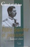 CAROL AL II-LEA, REGE AL ROMANIEI. INTRE DATORIE SI PASIUNE. INSEMNARI ZILNICE VOL.1 1904-1939-CAROL AL II--208280