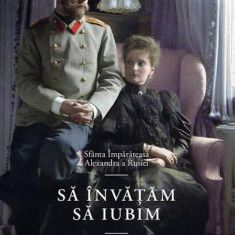 Să învățăm să iubim - Paperback brosat - Sfânta Împărăteasă Alexandra Feodorovna a Rusiei - Predania