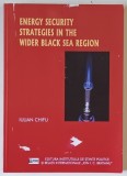 ENERGY SECURITY STRATEGIES IN THE WIDER BLACK SEA REGION by IULIAN CHIFU , 2019, DEDICATIE *
