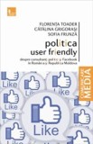 Politica user friendly - Florenta Toader, Catalina Grigorasi, Sofia Frunza