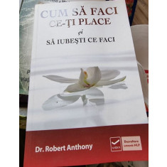 Robert Anthony - Cum sa faci ce-ti place si sa iubesti ce faci