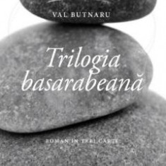 Trilogia basarabeana - Val Butnaru