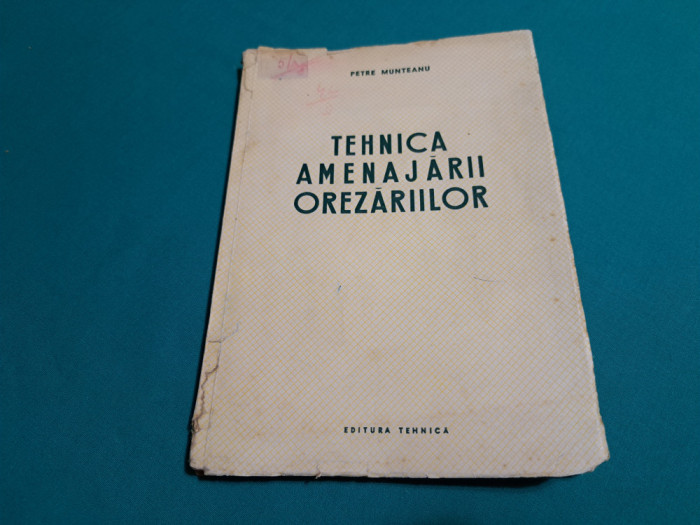 TEHNICA AMENAJĂRII OREZĂRIILOR / PETRE MUNTEANU / 1952 *