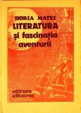 LITERATURA SI FASCINATIA AVENTURII-HORIA MATEI-339159