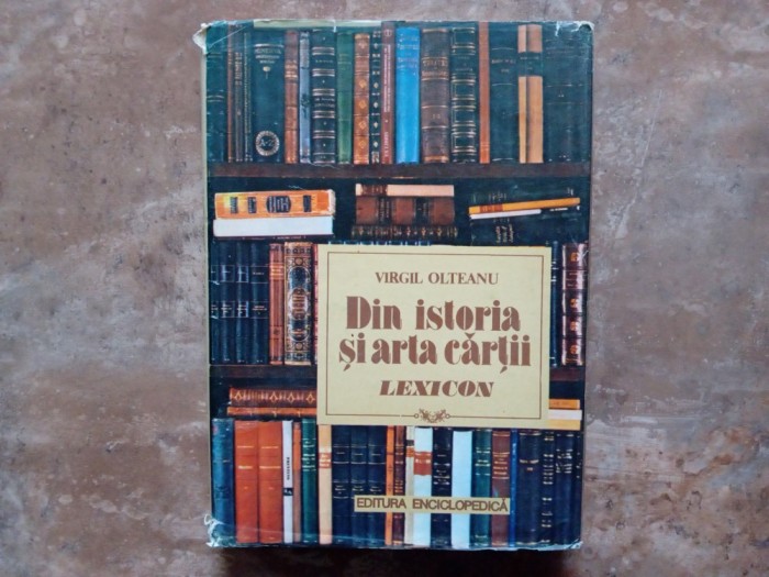 DIN ISTORIA ȘI ARTA CĂRȚII -LEXICON - VIRGIL OLTEANU, 1992