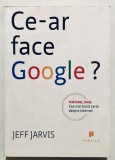 Ce-ar face Google?, Jeff Jarvis, Cea mai buna carte despre internet, Publica, Business, antreprenoriat, vanzari., 2011