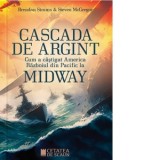 Cascada de argint. Cum a castigat America Razboiul din Pacific la Midway - Brendan Simms, Steven McGregor