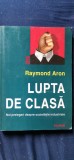 Raymond Aron - Lupta de clasă. Noi prelegeri despre societățile industriale.