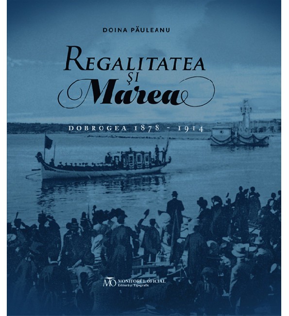 Regalitatea si Marea - Dobrogea 1878-1914 - de Doina Pauleanu