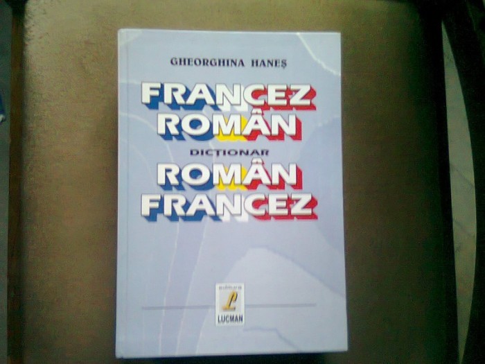 DICTIONAR FRANCEZ-ROMAN, ROMAN - FRANCEZ - GHEORGHINA HANES
