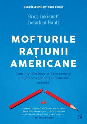 Mofturile ratiunii americane. Cum intentiile bune si ideile proaste pregatesc o generatie destinata esecului - Greg Lukianoff, Jonathan Haidt foto