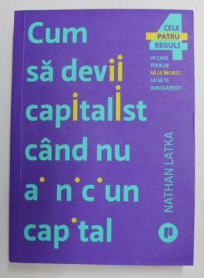 CUM SA DEVII CAPITALIST CAND NU AI NICI UN CAPITAL de NATHAN LATKA , 2019 foto