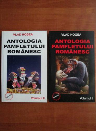 Vlad Hogea - Antologia pamfletului romanesc 2 volume