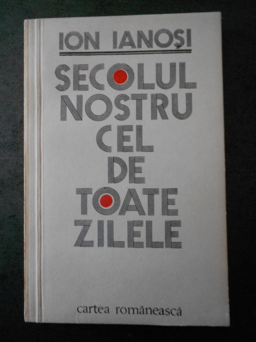 ION IANOSI - SECOLUL NOSTRU CEL DE TOATE ZILELE