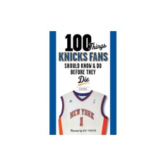 100 Things Knicks Fans Should Know &amp; Do Before They Die