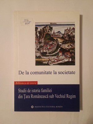 De la comunitate la societate: studii de istoria familiei din Țara Rom&amp;acirc;nească sub Vechiul Regim foto