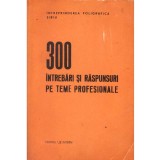 - 300 intrebari si raspunsuri pe teme profesionale (tipograf) - 137481