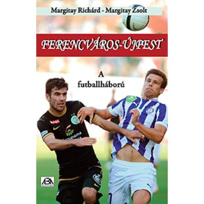 Ferencv&amp;aacute;ros-&amp;Uacute;jpest - A futballh&amp;aacute;bor&amp;uacute; - Margitay Rich&amp;aacute;rd foto