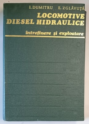 LOCOMOTIVE DIESEL HIDRAULICE , INTRETINERE SI EXPLOATARE de I.DUMITRU , E.ZGLAVAUTA , 1979 *MINIMA UZURA foto
