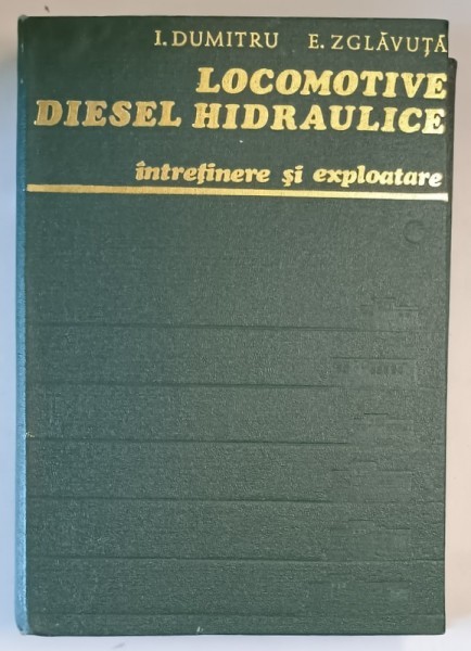 LOCOMOTIVE DIESEL HIDRAULICE , INTRETINERE SI EXPLOATARE de I.DUMITRU , E.ZGLAVAUTA , 1979 *MINIMA UZURA