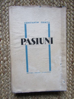 Constantin Chirita - Pasiuni (Editura pentru Literatura, 1964) foto