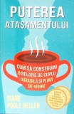 PUTEREA ATASAMENTULUI. CUM SA CONSTRUIM O RELATIE DE CUPLU DURABILA SI PLINA DE IUBIRE-DIANE POOLE HELLER-361154