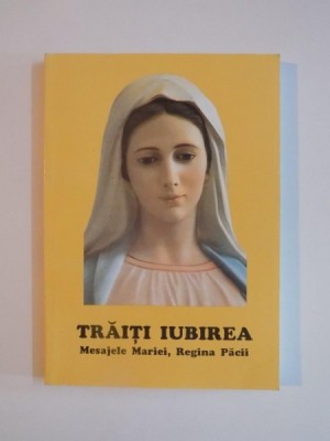 TRAITI IUBIREA , MESAJELE MARIEI , REGINA PACII , EDITIA A II A foto