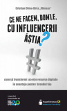 Ce ne facem, dom&rsquo;le, cu influencerii ăștia?