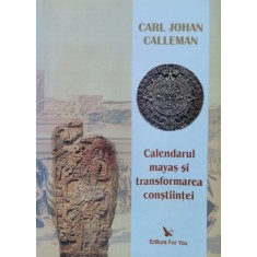 Calendarul Mayas Si Transformarea Constiintei - Carl Johan Calleman , F673