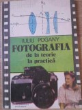 Fotografia de la Teorie la Practica - Iuliu Pogany, 1986, Editura Stiintifica, Carte Fotografie, Limba Romana, 176 Pagini