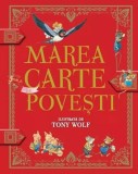 Marea Carte de Povesti - Tony Wolf - Carte Copii, Povesti Ilustrate