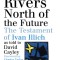 The Rivers North of the Future: The Testament of Ivan Illich