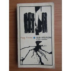 Papp Ferenc - Sub radacini si inca o povestire