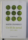 UN FEL DE JURNAL 1973 - 1981 de MATEI CALINESCU , 2016